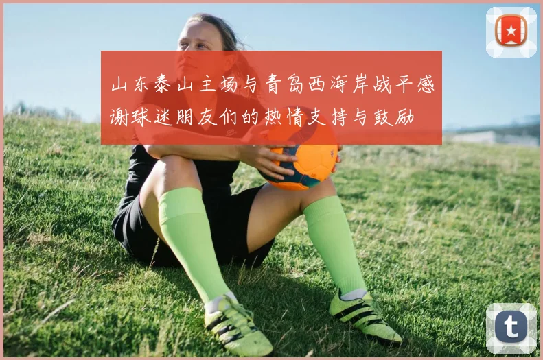 山东泰山主场与青岛西海岸战平感谢球迷朋友们的热情支持与鼓励